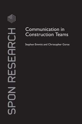 Communication in Construction Teams by Stephen Emmitt, Christopher Gorse