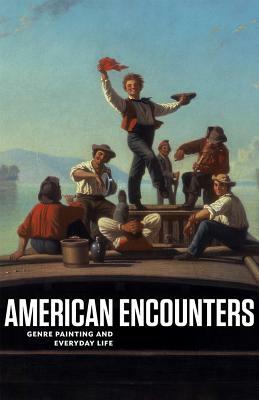 American Encounters: Genre Painting and Everyday Life by Peter John Brownlee