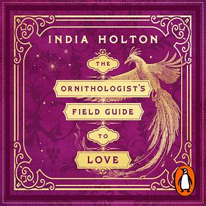 The Ornithologist's Field Guide to Love by India Holton