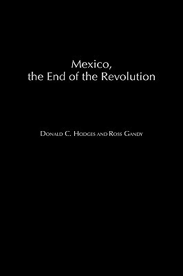 Mexico, the End of the Revolution by Donald C. Hodges, Ross Gandy