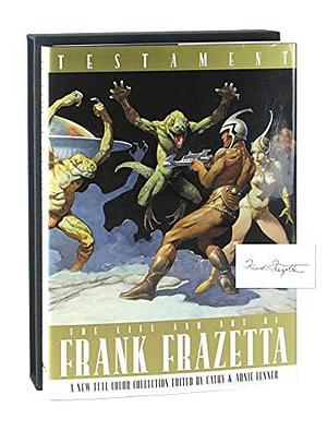 Testament: A Celebration of the Life &amp; Art of Frank Frazetta by Arnie Fenner, Cathy Fenner