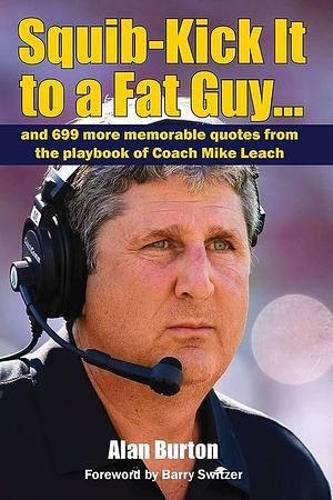 Squib-Kick It to a Fat Guy...: And 699 More Memorable Quotes from the Playbook of Coach Mike Leach by Alan Burton