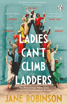 Ladies Can't Climb Ladders: The Pioneering Adventures of the First Professional Women by Jane Robinson