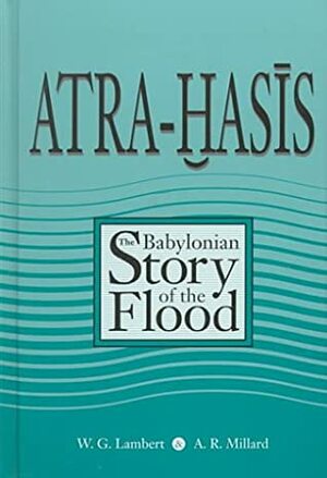 The Atra-Hasis: The Babylonian Story of the Flood by Wilfred G. Lambert