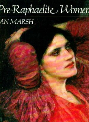 Pre Raphaelite Women: Images Of Femininity In Pre Raphaelite Art by Jan Marsh