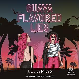 Guava Flavored Lies by J.J. Arias