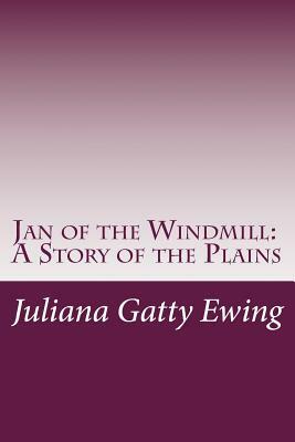 Jan of the Windmill: A Story of the Plains by Juliana Horatia Gatty Ewing
