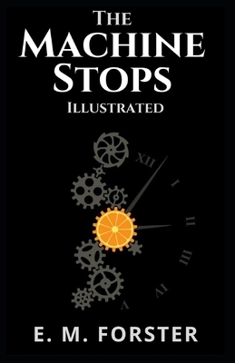 The Machine Stops: Illustrated by E.M. Forster