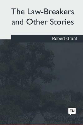 The Law-Breakers and Other Stories by Robert Grant