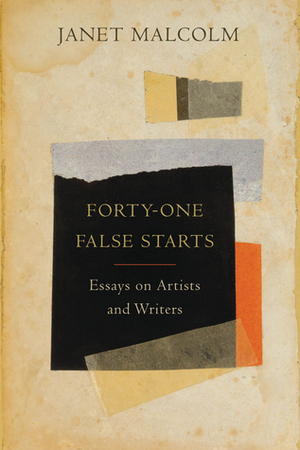 Forty-One False Starts: Essays on Artists and Writers by Janet Malcolm, Ian Frazier