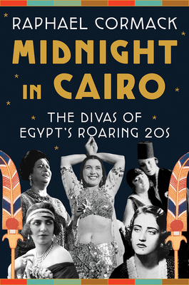 Midnight in Cairo: The Divas of Egypt's Roaring '20s by Raphael Cormack