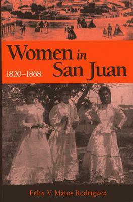 Women in San Juan, Puerto Rico, 1820-1868 by Félix V. Matos Rodríguez