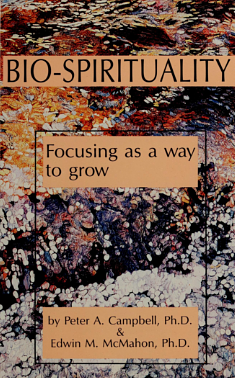 Bio Spirituality: Focusing As A Way To Grow by Peter A. Campbell, Edwin M. McMahon