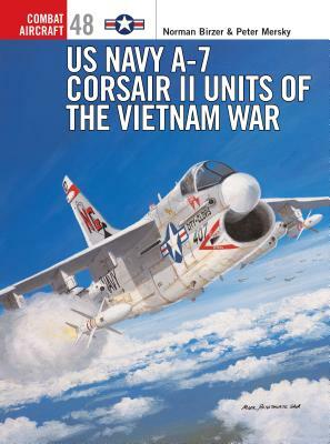 US Navy A-7 Corsair II Units of the Vietnam War by Norman W. Birzer, Peter Mersky