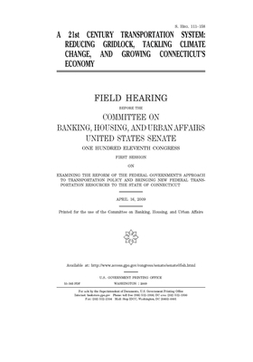 A 21st century transportation system: reducing gridlock, tackling climate change, and growing Connecticut's economy by Committee on Banking Housing (senate), United States Congress, United States Senate