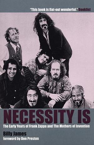 Necessity Is...: The Early Years of Frank Zappa & the Mothers of Invention by Billy James, Billy James