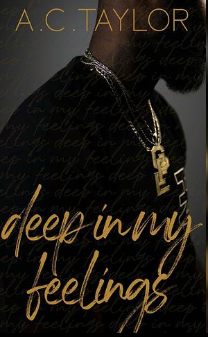 Deep in My Feelings by A.C. Taylor