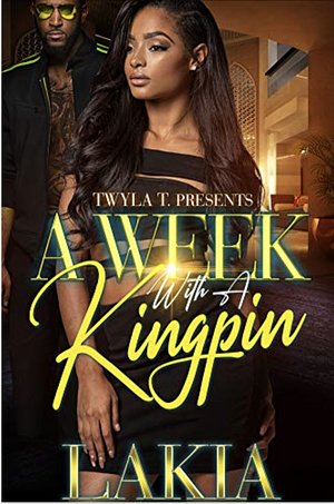 A Week With A Kingpin: An Urban Standalone by Lakia