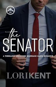 The Senator: A Mafia Arranged Marriage Romance by Lori Kent