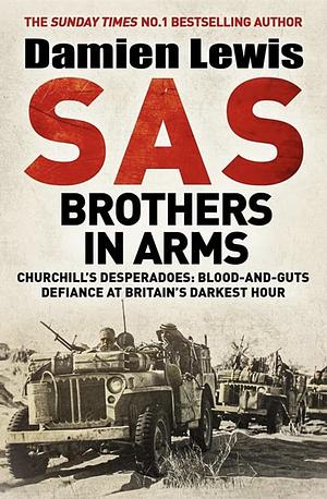 SAS Brothers in Arms: Churchill's Desperadoes: Blood-and-Guts Defiance at Britain's Darkest Hour. by Damien Lewis