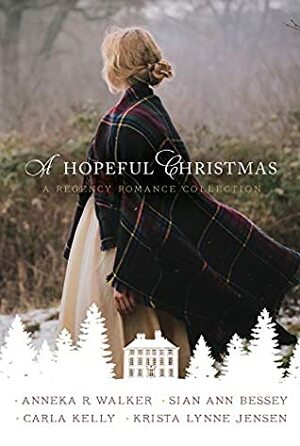 A Hopeful Christmas: A Regency Romance Collection by Krista Lynne Jensen, Anneka R. Walker, Sian Ann Bessey, Carla Kelly