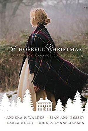 A Hopeful Christmas: A Regency Romance Collection by Anneka R. Walker, Sian Ann Bessey, Krista Lynne Jensen, Carla Kelly