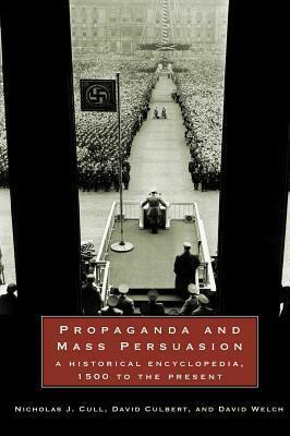 Propaganda and Mass Persuasion by David H. Culbert, David Welch, Nicholas John Cull