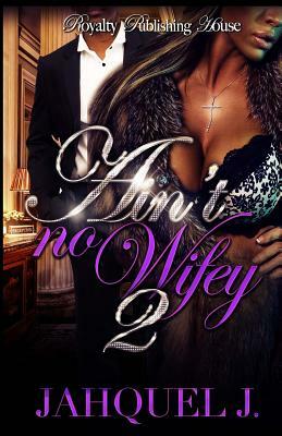 Ain't No Wifey 2 by Jahquel J.