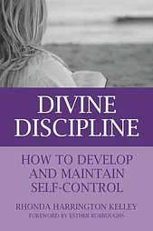 Divine Discipline: How to Develop and Maintain Self-Control by Rhonda Harrington Kelley