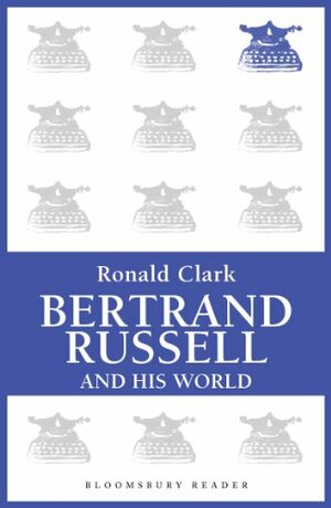 Bertrand Russell and his World by Ronald William Clark