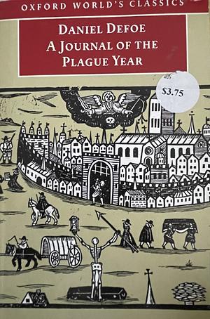 A Journal of the Plague Year: Being Observations Or Memorials of the Most Remarkable Occurrences, as Well Publick as Private, which Happened in London During the Last Great Visitation in 1665 by Daniel Defoe