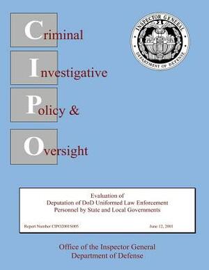 Evaluation of Deputation of DoD Uniformed Law Enforcement Personnel by State and Local Governments: Report Number CIPO2001S005 by Department of Defense