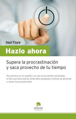 Hazlo ahora: Supera la procrastinación y saca provecho de tu tiempo by Neil A. Fiore