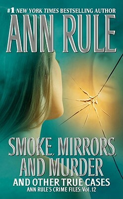 Smoke, Mirrors, and Murder: And Other True Cases by Ann Rule
