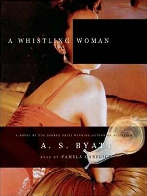 Whistling Woman by A.S. Byatt