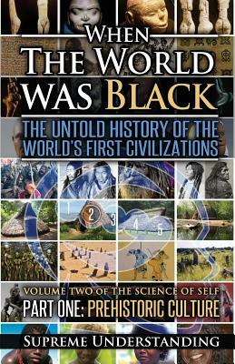 When the World Was Black, Part One: The Untold History of the World's First Civilizations Prehistoric Culture by Supreme Understanding