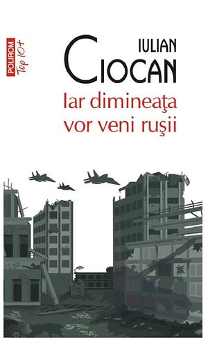 Iar dimineața vor veni rușii by Iulian Ciocan