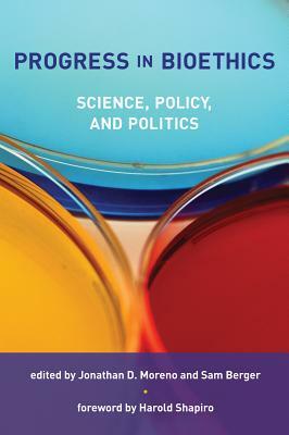 Progress in Bioethics: Science, Policy, and Politics by 