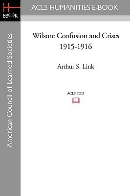 Wilson: Confusion and Crises 1915-1916 by Arthur S. Link