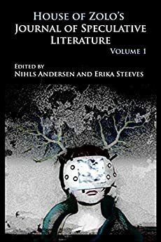 House of Zolo's Journal of Speculative Literature: Volume 1 by Erika Steeves, George Salis, House of Zolo, Nihls Andersen, Jon Parsons