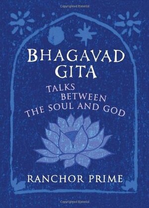 Bhagavad Gita: Talks Between the Soul and God by Ranchor Prime