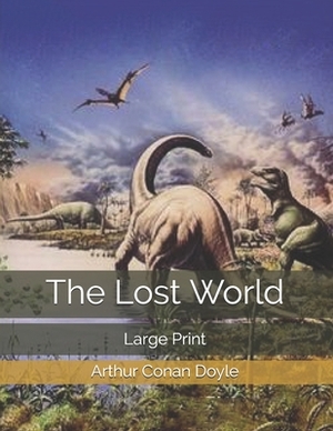 The Lost World: Large Print by Arthur Conan Doyle