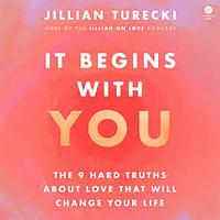 It Begins with You: 9 Hard Truths About Love That Will Change Your Life by Jillian Turecki