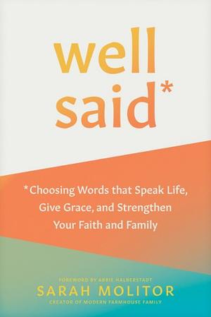 Well Said: Choosing Words That Speak Life, Give Grace, and Strengthen Your Faith and Family by Sarah Molitor