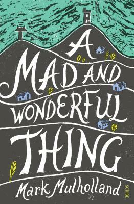 A Mad and Wonderful Thing by Mark Mulholland