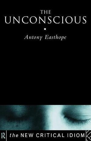 The Unconscious by Antony Easthope, Antony Easthope