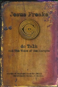Jesus Freaks: Stories of Those Who Stood for Jesus, the Ultimate Jesus Freaks by The Voice of the Martyrs, D.C. Talk