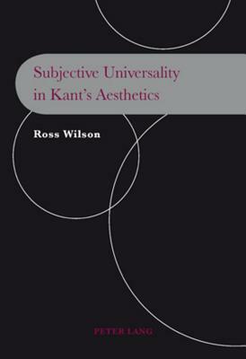 Subjective Universality in Kant's Aesthetics by Ross Wilson