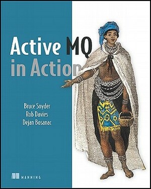 ActiveMQ in Action by Dejan Bosanac, Rob Davies, Bruce Snyder