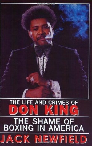 The Life and Crimes of Don King: The Shame of Boxing in America by Jack Newfield